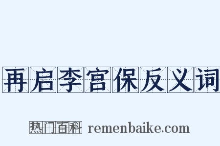 再启李宫保反义词是什么意思的图片